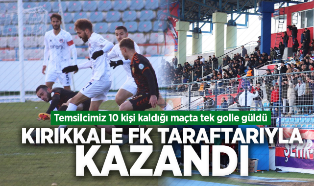 Kırıkkale FK, 10 kişi kaldığı maçta taraftarıyla kazandı
