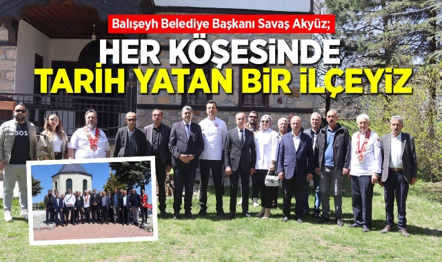 Başkan Akyüz; "Her köşesinde tarih yatan bir ilçeyiz"