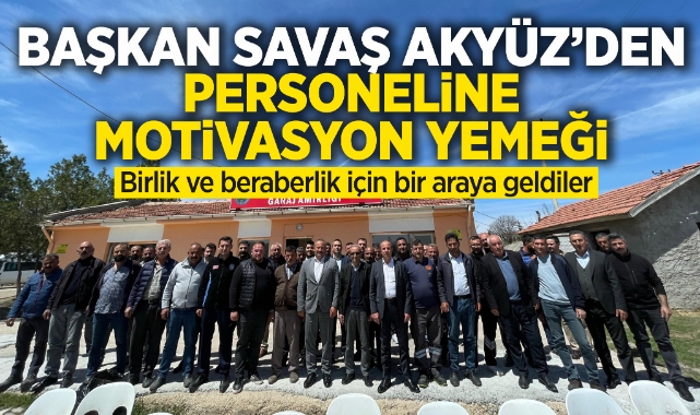 Başkan Savaş Akyüz'den personeline motivasyon yemeği