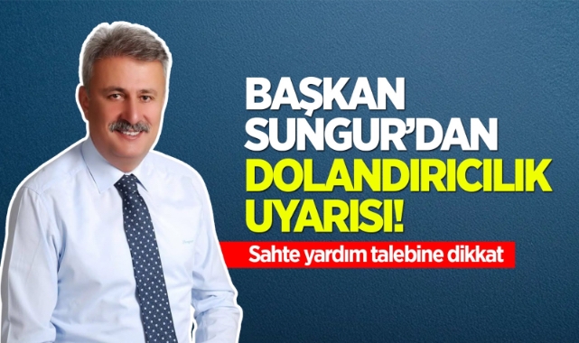 Başkan Sungur’dan dolandırıcılık uyarısı