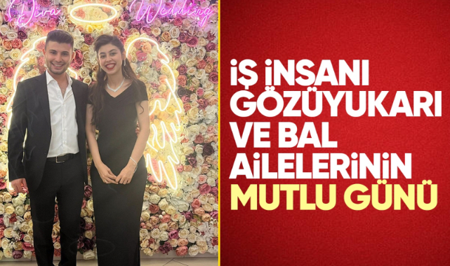 İş insanı Gözüyukarı ve Bal ailelerinin mutlu günü
