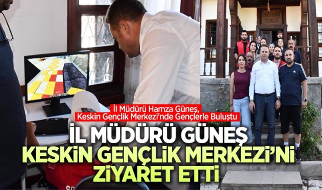 İl Müdürü Güneş, Keskin Gençlik Merkezi’ni Ziyaret Etti