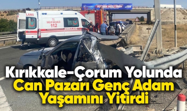 Kırıkkale-Çorum yolunda can pazarı genç adam hayatını kaybetti