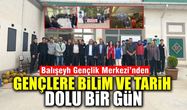 Balışeyh Gençlik Merkezi'nden gençlere bilim ve tarih dolu bir gün