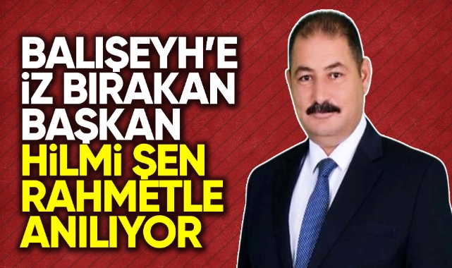Balışeyh'e iz bırakan başkan Hilmi Şen rahmetle anılıyor