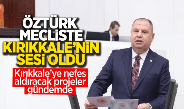Öztürk Meclis'te Kırıkkale'nin sesi oldu