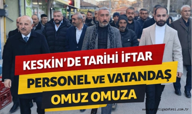 Keskin’de tarihi iftar personel ve vatandaş omuz omuza