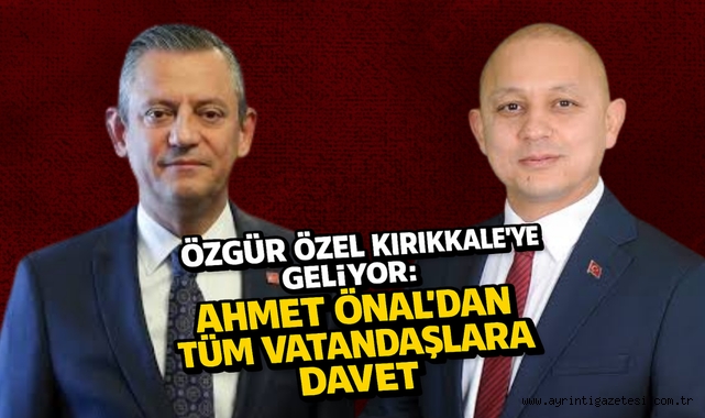 Özgür Özel Kırıkkale'ye Geliyor: Ahmet Önal'dan Tüm Vatandaşlara Davet