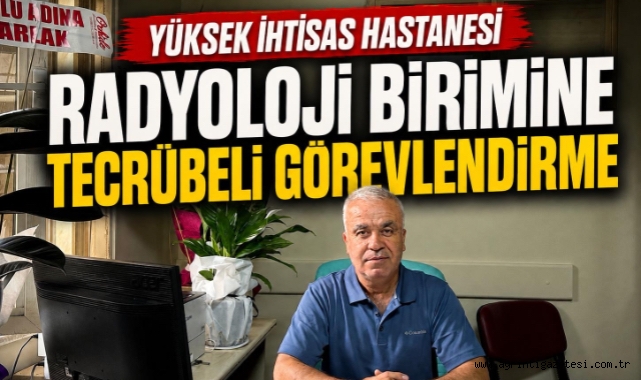Yüksek İhtisas Hastanesi Radyoloji Birimine Tecrübeli Görevlendirme