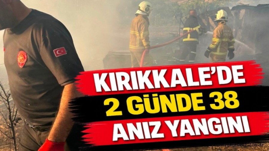 Kırıkkale’de iki günde 38 anız yangını
