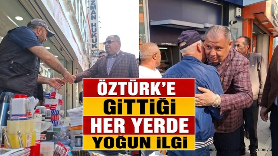 Öztürk'e gittiği her yerde yoğun ilgi