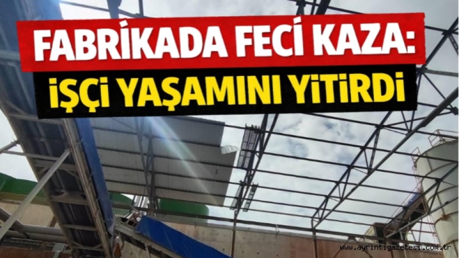 Fabrikada feci kaza işçi yaşamını yitirdi