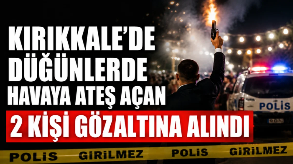 Kırıkkale'de Düğünlerde Havaya Ateş Açan 2 Kişi Gözaltına Alındı