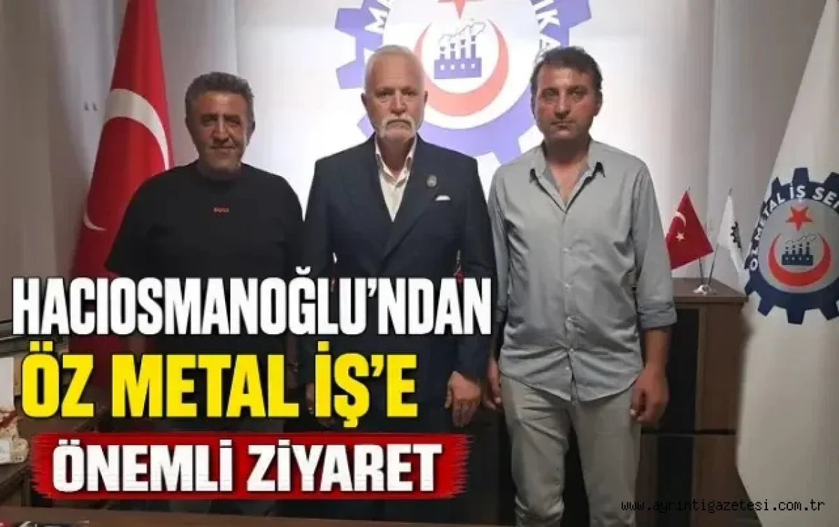 Hacıosmanoğlu'ndan Öz Metal İş'e önemli ziyaret