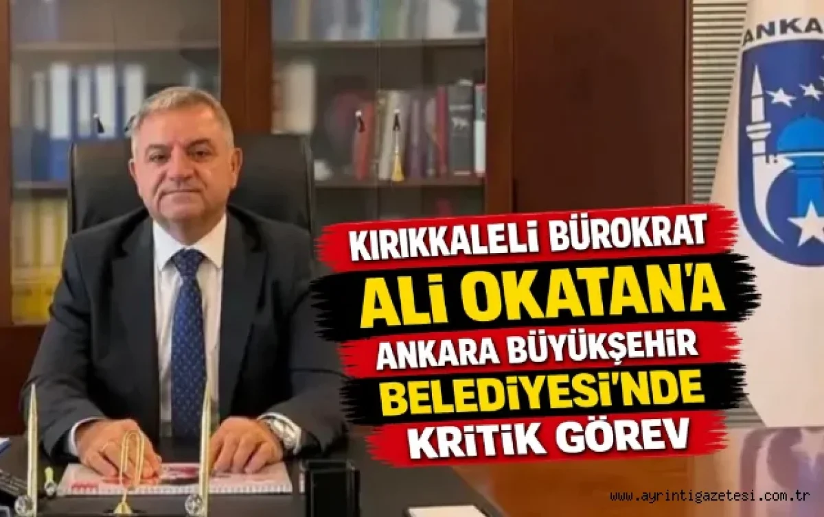Keskinli Bürokrat Ali Okatan, Ankara Büyükşehir Belediyesi'nde Kritik Görev