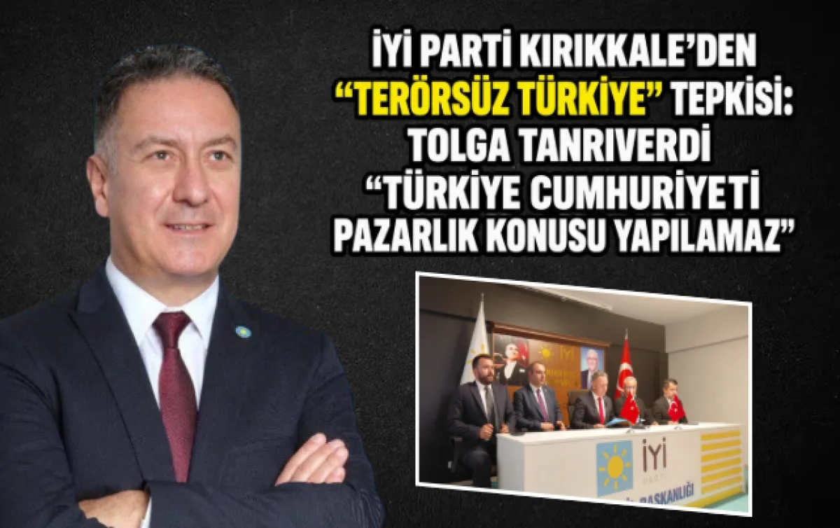 İYİ Parti Kırıkkale’den “Terörsüz Türkiye” Tepkisi: Tolga Tanrıverdi “Türkiye Cumhuriyeti Pazarlık Konusu Yapılamaz”