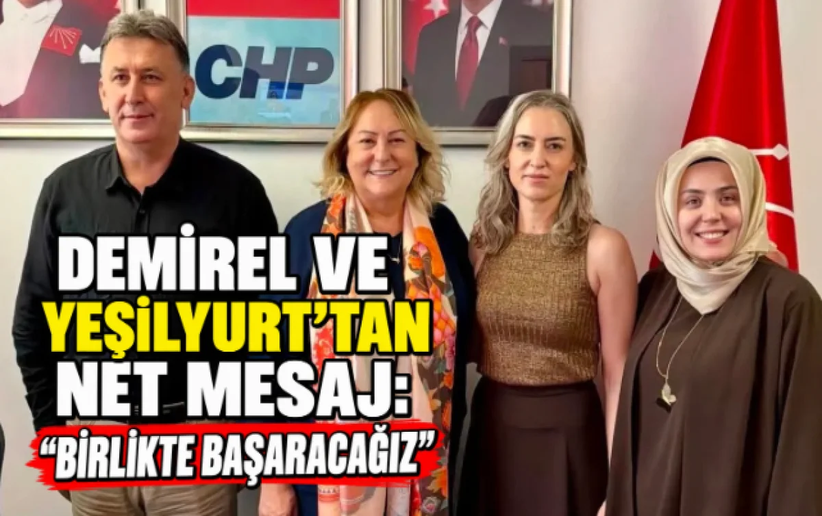 DEMİREL VE YEŞİLYURT’TAN NET MESAJ: “BİRLİKTE BAŞARACAĞIZ”
