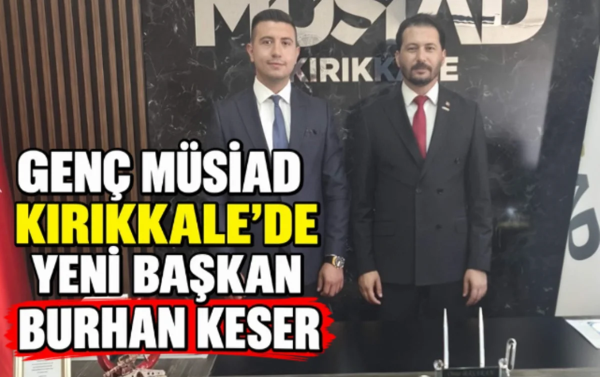 Genç MÜSİAD Kırıkkale’de Yeni Başkan Burhan Keser