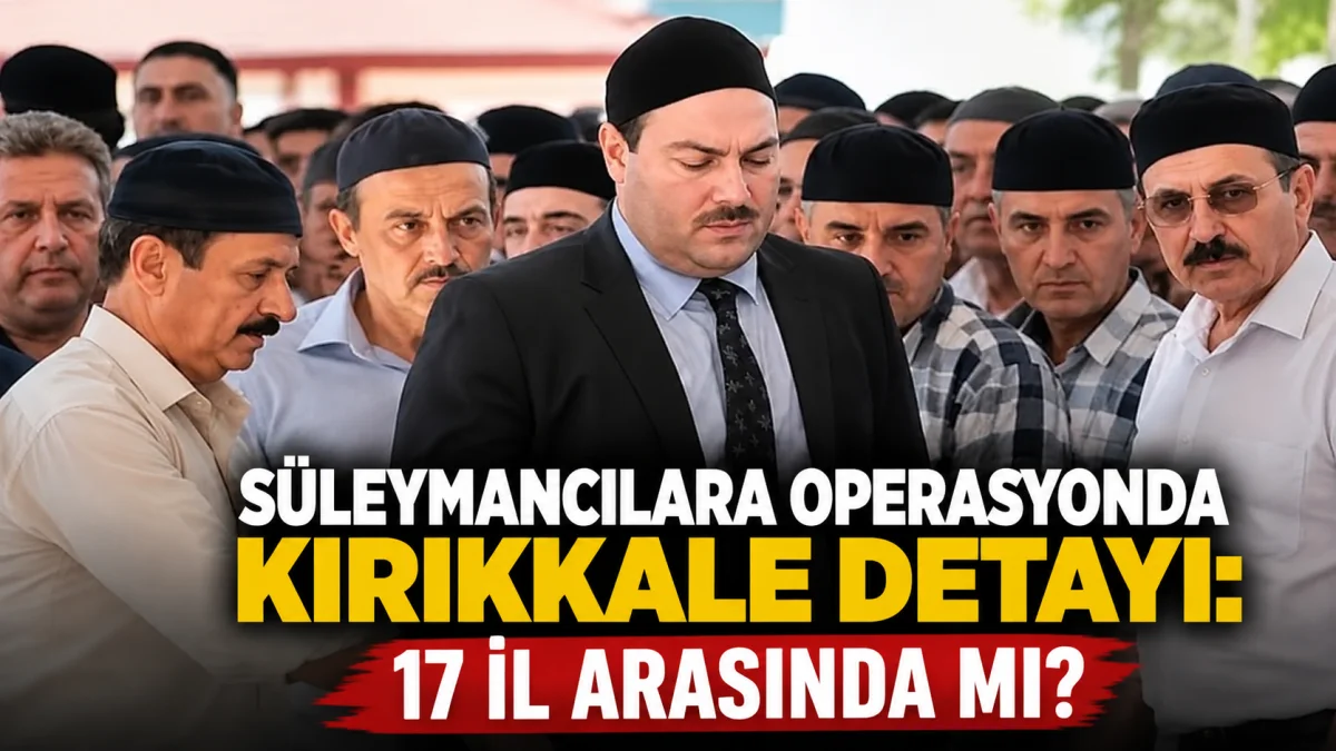 Süleymancılara Operasyonda Kırıkkale Detayı: 17 İl Arasında mı?