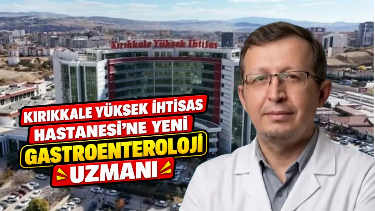 Kırıkkale Yüksek İhtisas Hastanesi’ne Yeni Gastroenteroloji Uzmanı