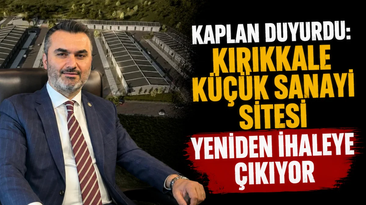 Kaplan Duyurdu: Kırıkkale Küçük Sanayi Sitesi Yeniden İhaleye Çıkıyor
