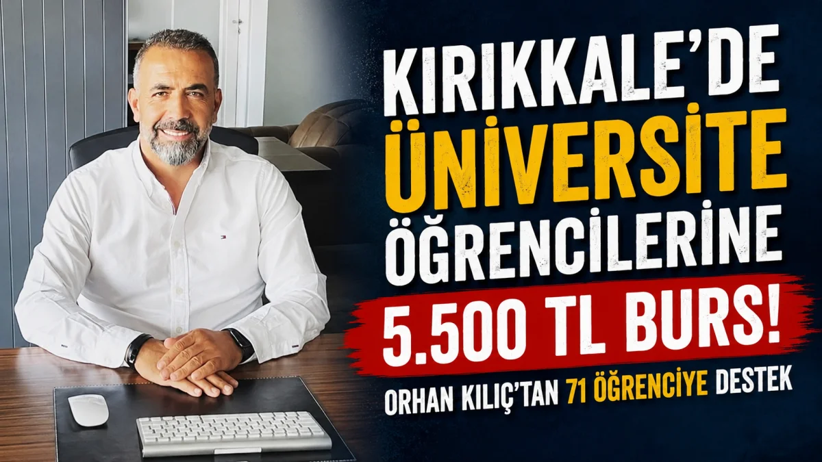 Kırıkkale’de Üniversite Öğrencilerine 5.500 TL Burs! Orhan Kılıç’tan 71 Öğrenciye Destek