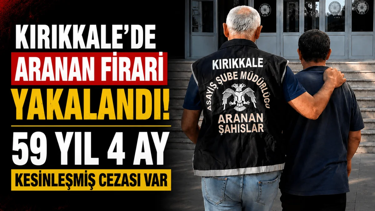Kırıkkale’de Aranan Firari Yakalandı! 59 Yıl 4 Ay Kesinleşmiş Cezası Var