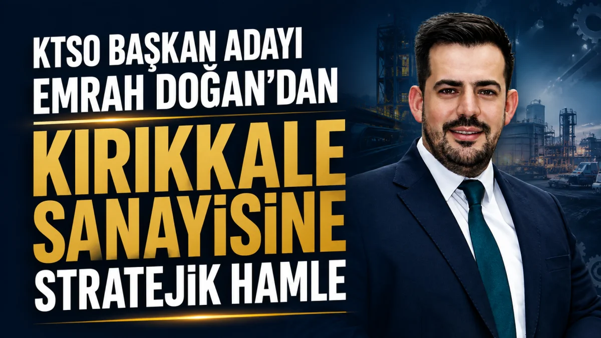 KTSO Başkan Adayı Emrah Doğan’dan Kırıkkale Sanayisine Stratejik Hamle