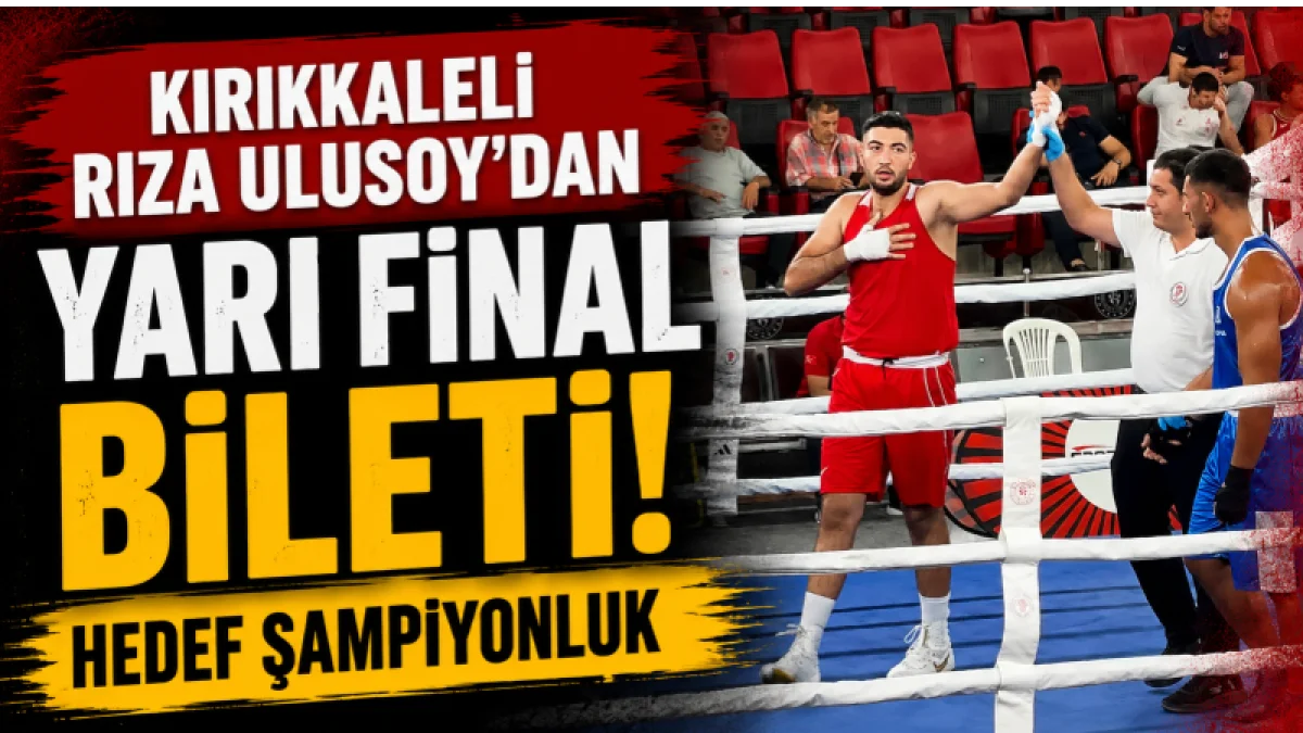 Kırıkkaleli Rıza Ulusoy’dan Yarı Final Bileti! Hedef Şampiyonluk