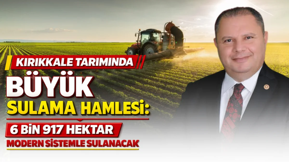 Kırıkkale Tarımında Büyük Sulama Hamlesi: 6 Bin 917 Hektar Modern Sistemle Sulanacak