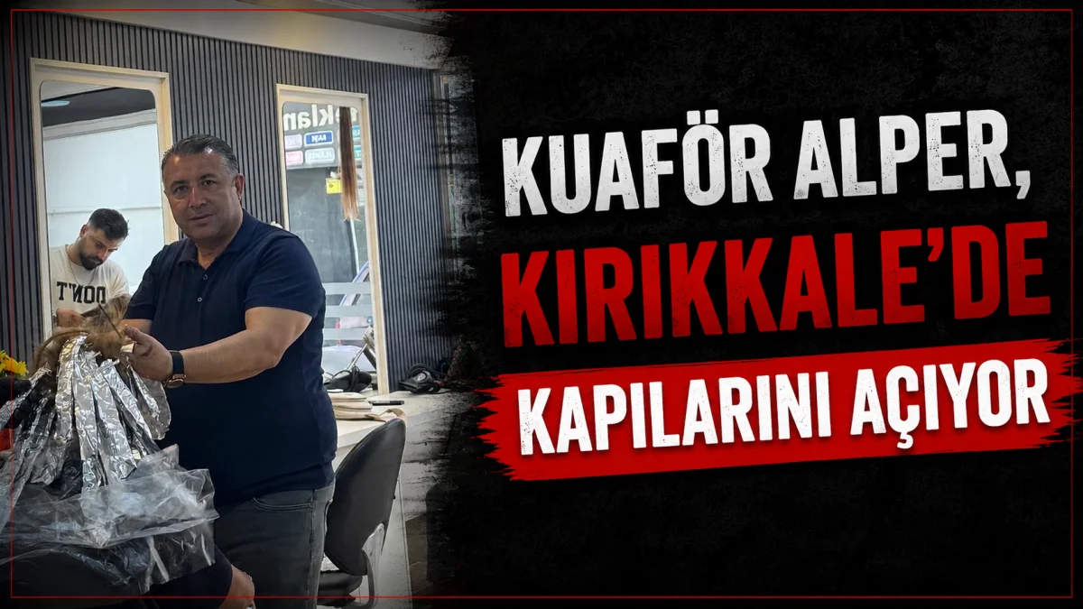 Kuaför Alper, Kırıkkale’de Kapılarını Açıyor