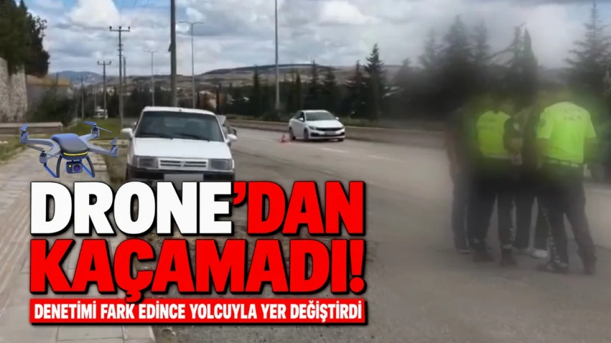 Drone’dan kaçamadı! Denetimi Fark Edince Yolcuyla Yer Değiştirdi