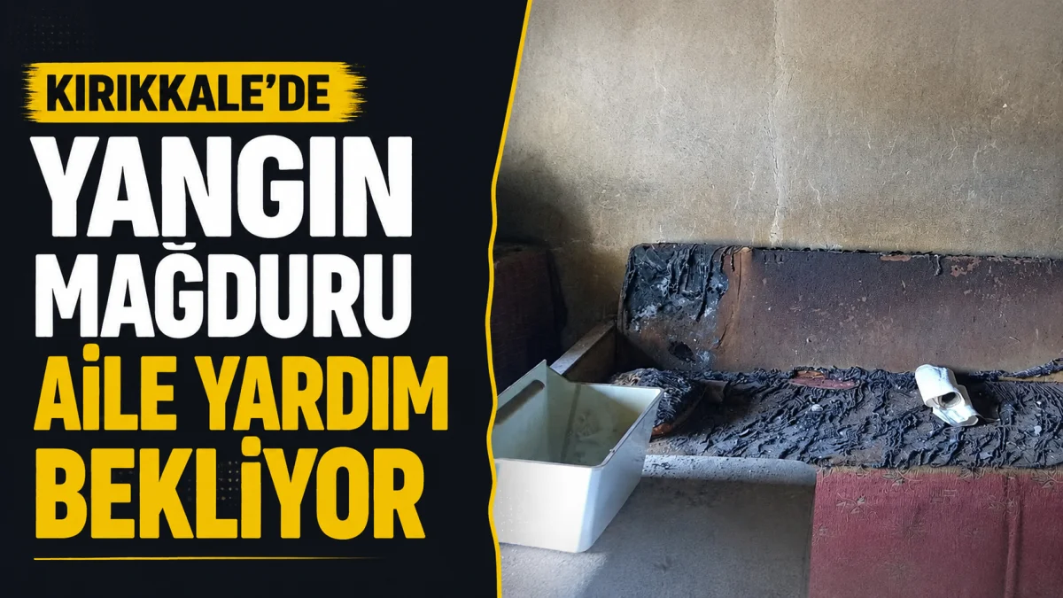 Kırıkkale’de Yangın Mağduru Aile Yardım Bekliyor