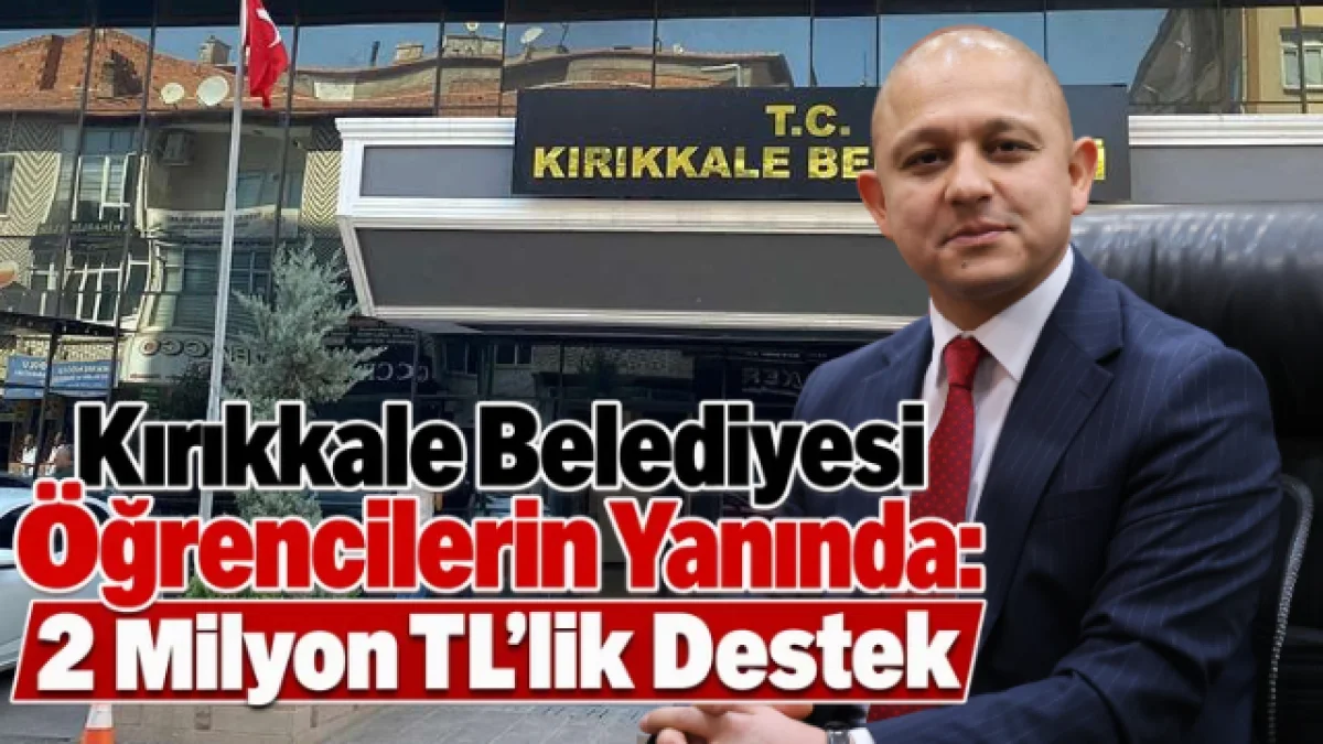 Kırıkkale Belediyesi Öğrencilerin Yanında: 2 Milyon TL’lik Destek