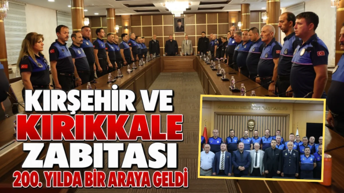 Kırşehir ve Kırıkkale Zabıtası 200. Yılda Bir Araya Geldi