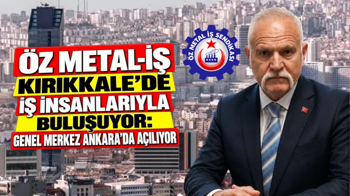 Öz Metal-İş Kırıkkale’de İş İnsanlarıyla Buluşuyor: Genel Merkez Ankara’da Açılıyor
