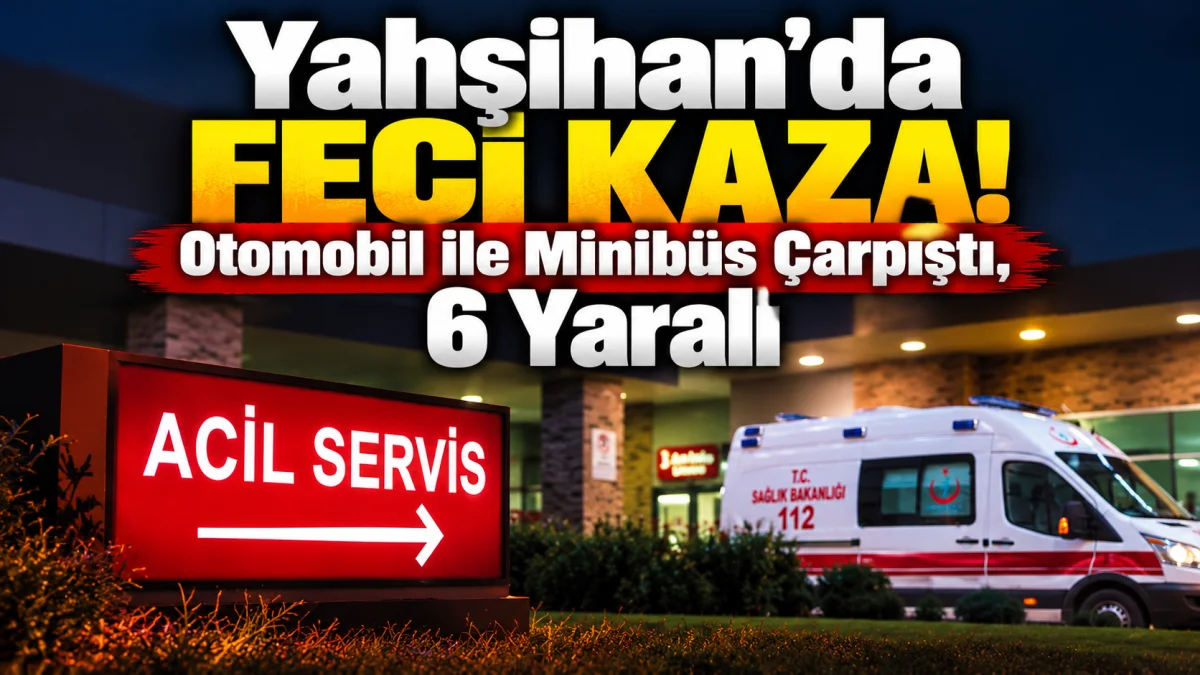 Yahşihan’da Feci Kaza! Otomobil ile Minibüs Çarpıştı, 6 Yaralı