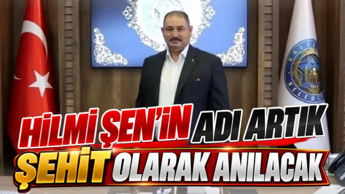 Hilmi Şen’in Adı Artık Şehit Olarak Anılacak
