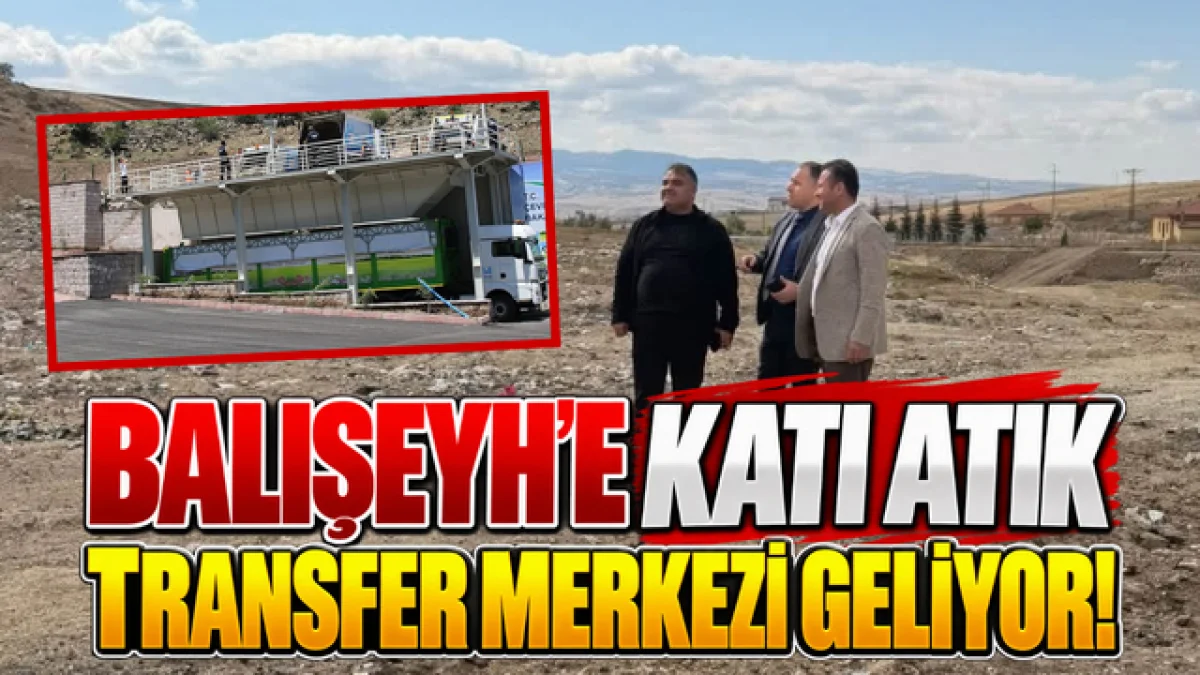 Balışeyh’e Katı Atık Transfer Merkezi Geliyor