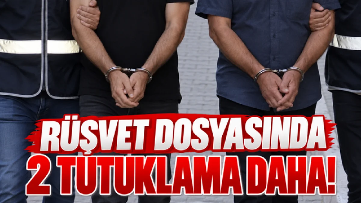 Rüşvet Dosyasında 2 Tutuklama Daha