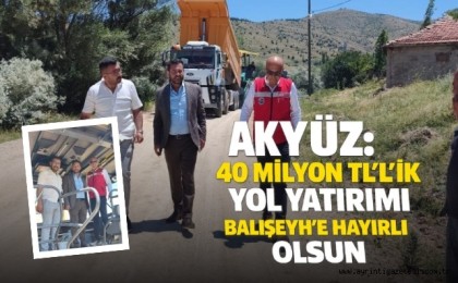 Akyüz: 40 milyon TL’lik yol yatırımı Balışeyh’e hayırlı olsun
