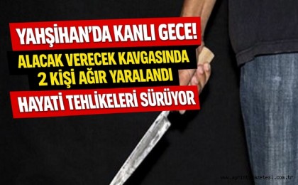 Yahşihan’da kanlı gece alacak verecek kavgasında 2 kişi yaralandı