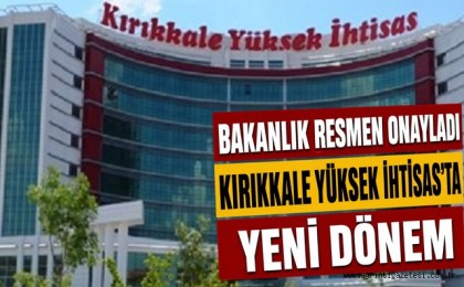Bakanlık resmen onayladı Kırıkkale Yüksek İhtisas'ta yeni dönem!