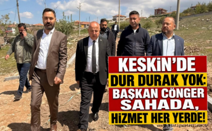 Keskin'de Dur Durak Yok: Başkan Cönger Sahada, Hizmet Her Yerde!