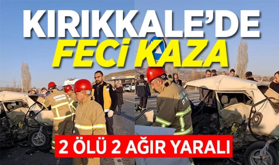 Kırıkkale'de feci kaza: 2 ölü 2 ağır yaralı