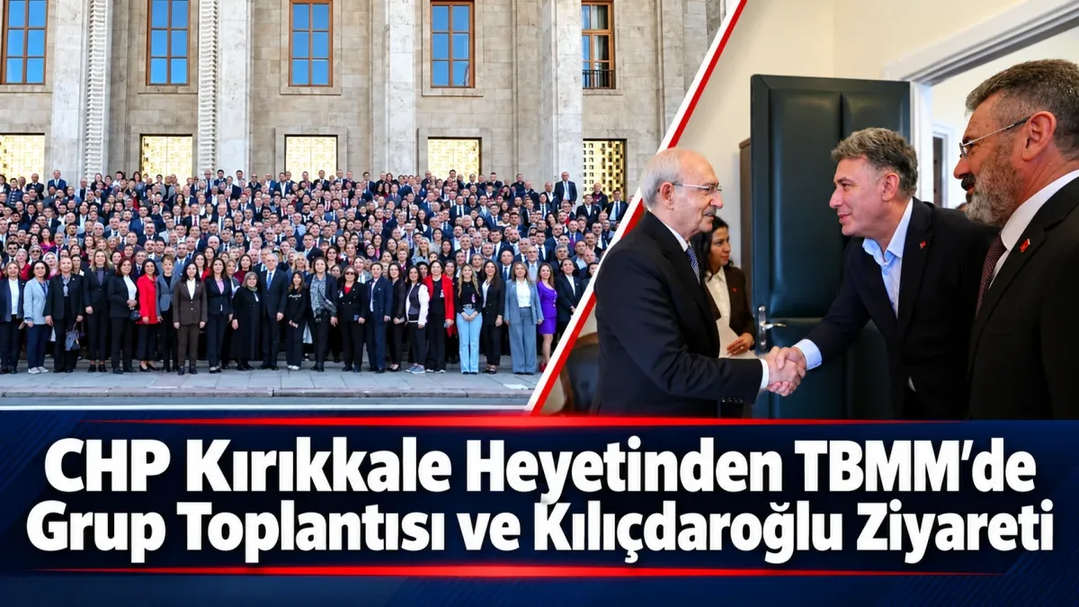CHP Kırıkkale Heyetinden TBMM’de Grup Toplantısı ve Kılıçdaroğlu Ziyareti