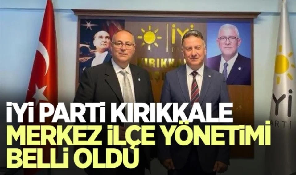 İYİ Parti Kırıkkale Merkez İlçe Yönetimi Belli Oldu