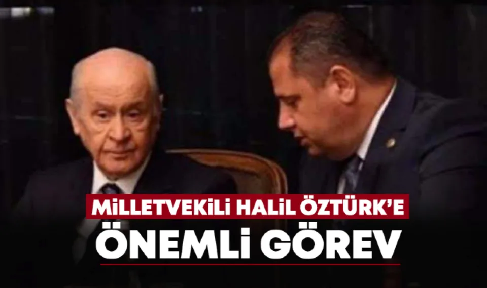 Milletvekili Halil Öztürk'e önemli görev