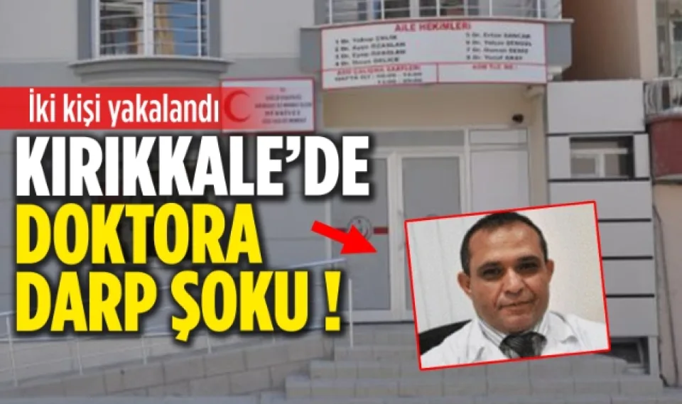 Kırıkkale'de doktora darp şoku iki kişi yakalandı
