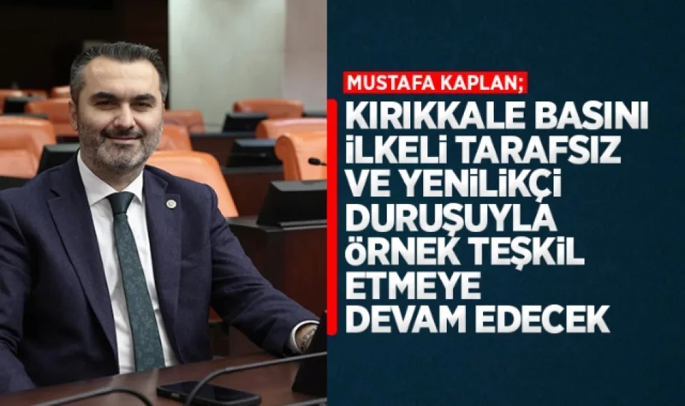 Mustafa Kaplan; Kırıkkale basın, ilkeli tarafsız ve yenilikçi duruşuyla örnek teşkil etmeye devam edecek
